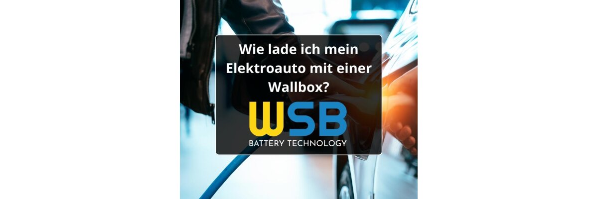 Wie lade ich mein Elektroauto mit einer Wallbox? - Wie lade ich mein Elektroauto mit einer Wallbox?