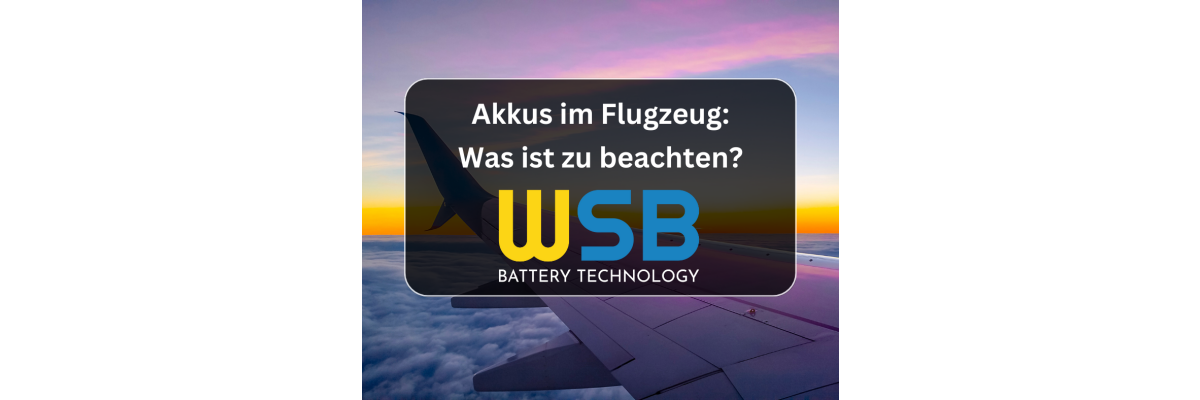 Akkus im Flugzeug - Was ist zu beachten? - Akkus im Flugzeug - Was ist zu beachten?