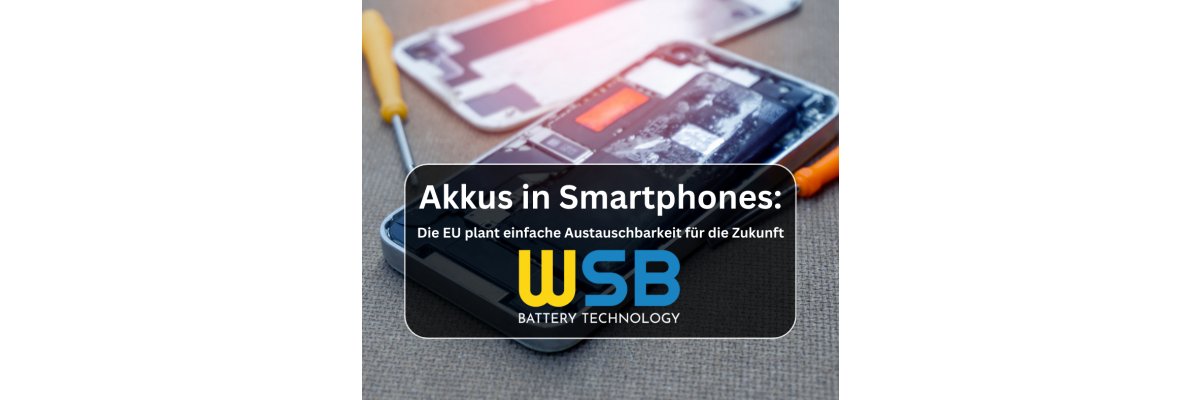 Akkus in Smartphones: Die EU plant einfache Austauschbarkeit für die Zukunft - Akkus in Smartphones: Die EU plant einfache Austauschbarkeit für die Zukunft