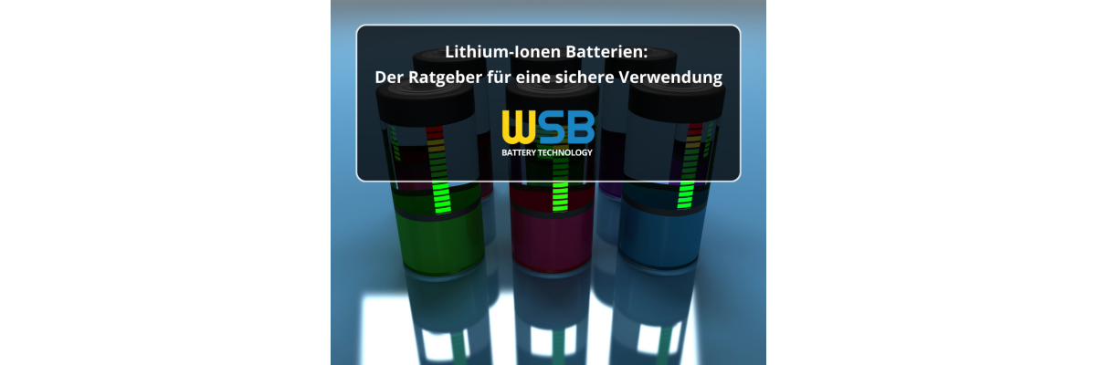 Lithium-Ionen Batterien: Der Ratgeber für eine sichere Verwendung - Lithium-Ionen Batterien: Der Ratgeber für eine sichere Verwendung